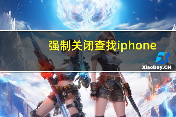 强制关闭查找iphone（怎么关闭查找我的iphone功能）
