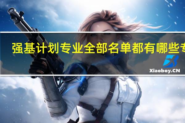 强基计划专业全部名单都有哪些专业