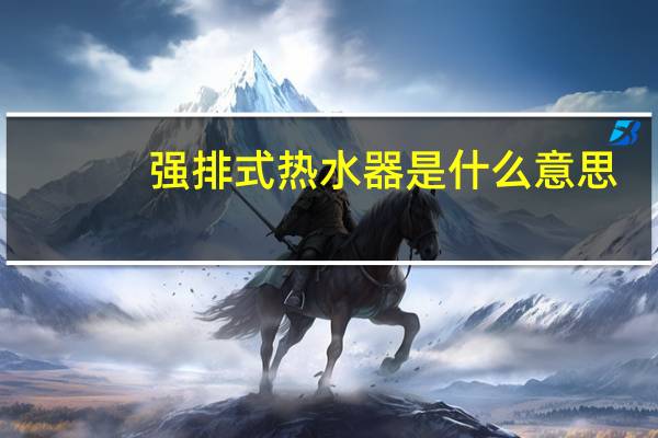 强排式热水器是什么意思（强排式）