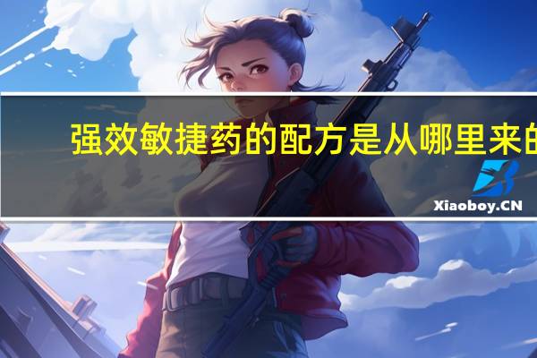 强效敏捷药的配方是从哪里来的?