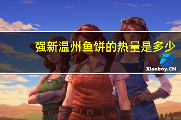 强新 温州鱼饼的热量是多少
