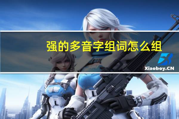 强的多音字组词怎么组（强的多音字）