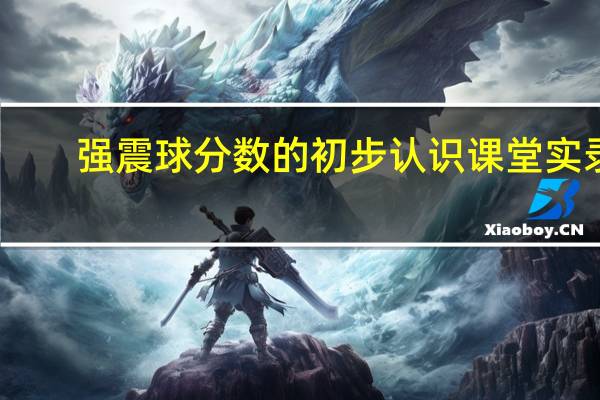 强震球分数的初步认识课堂实录