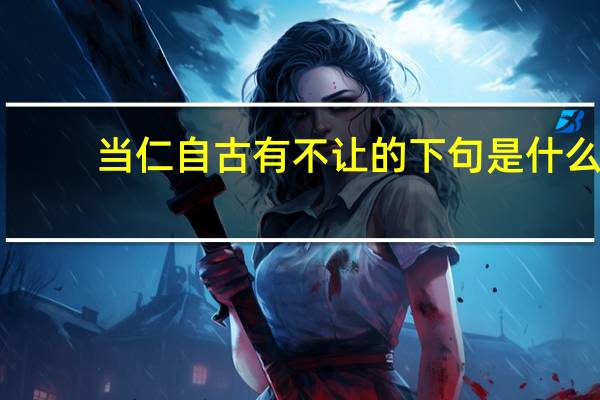 当仁自古有不让的下句是什么