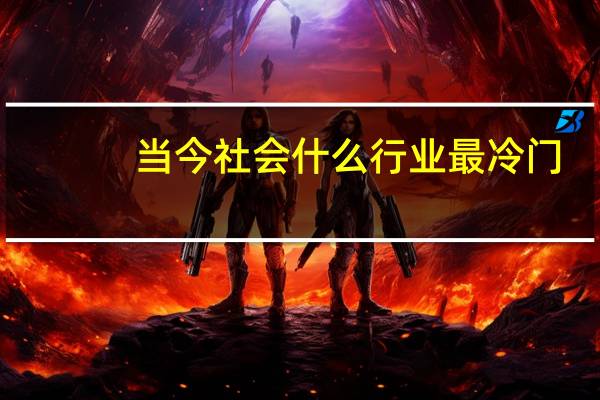 当今社会什么行业最冷门