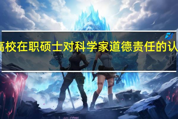 当代高校在职硕士对科学家道德责任的认识不明分析