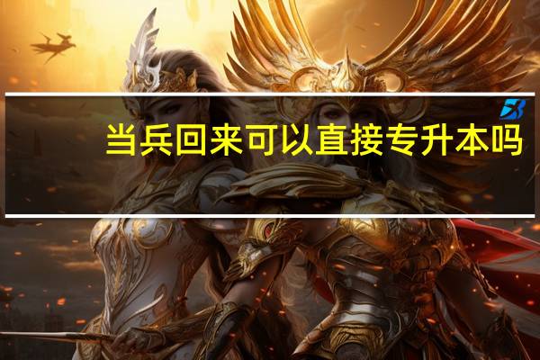 当兵回来可以直接专升本吗