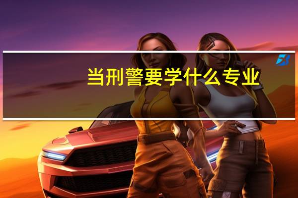 当刑警要学什么专业