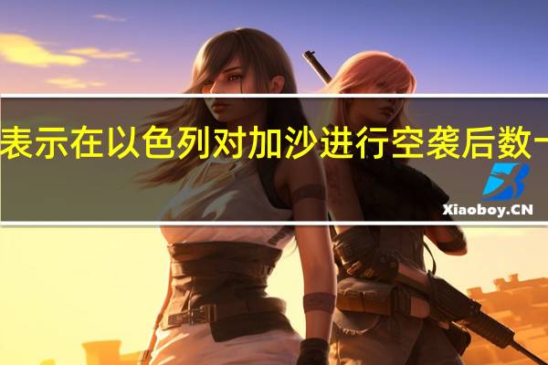 当地卫生官员表示在以色列对加沙进行空袭后数十名巴勒斯坦人丧生