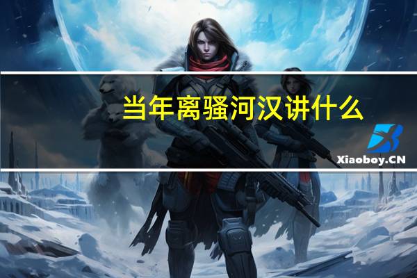 当年离骚河汉讲什么（当年离骚河汉）