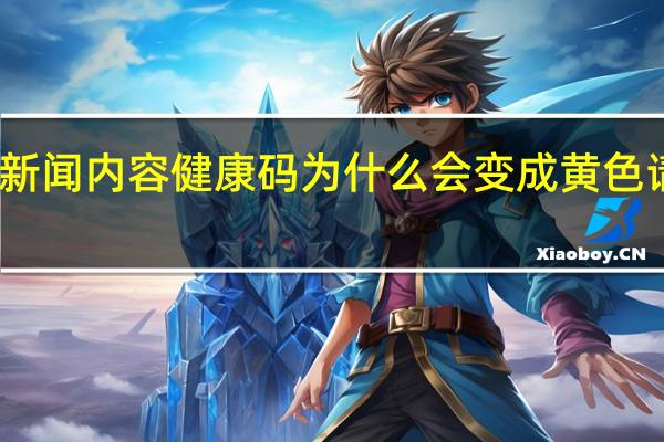 当日最新新闻内容 健康码为什么会变成黄色 请收好这份指南