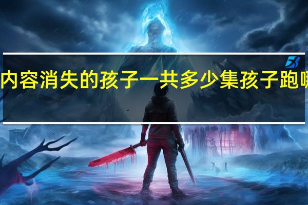 当日最新新闻内容 消失的孩子一共多少集孩子跑哪去了结局谁是凶手