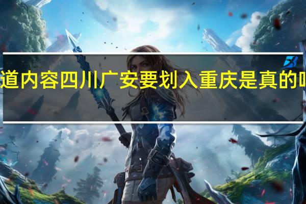 当日最新新闻报道内容 四川广安要划入重庆是真的吗全域划入重庆都市圈