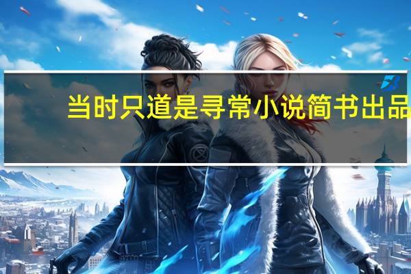 当时只道是寻常小说简书出品（当时只道是寻常）