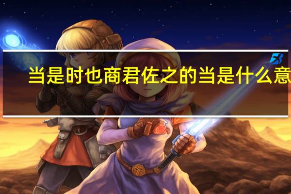 当是时也商君佐之的当是什么意思