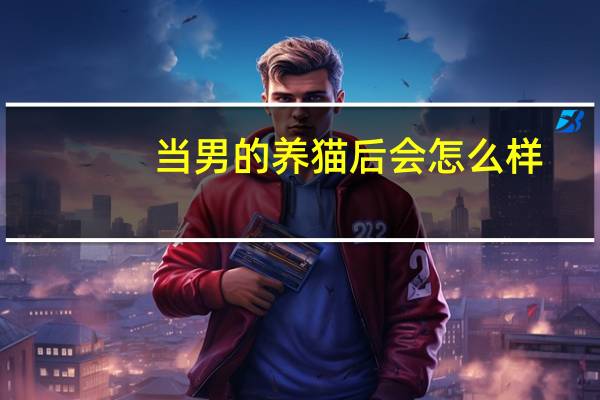 当男的养猫后会怎么样
