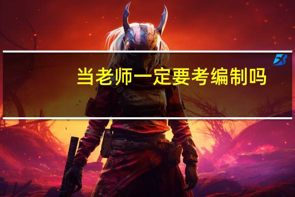 当老师一定要考编制吗