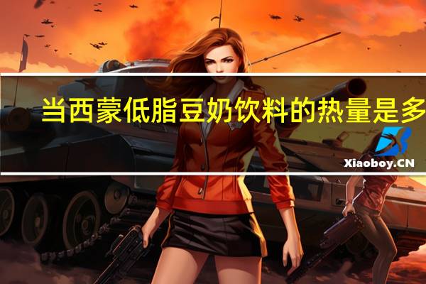 当西蒙 低脂豆奶饮料的热量是多少