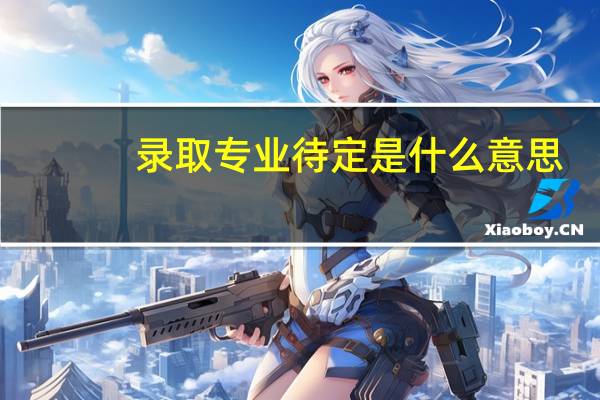 录取专业待定是什么意思