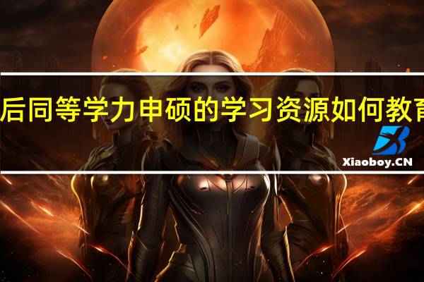 录取后同等学力申硕的学习资源如何教育优势咋样