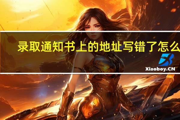 录取通知书上的地址写错了怎么办