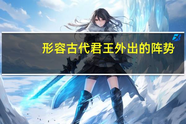 形容古代君王外出的阵势