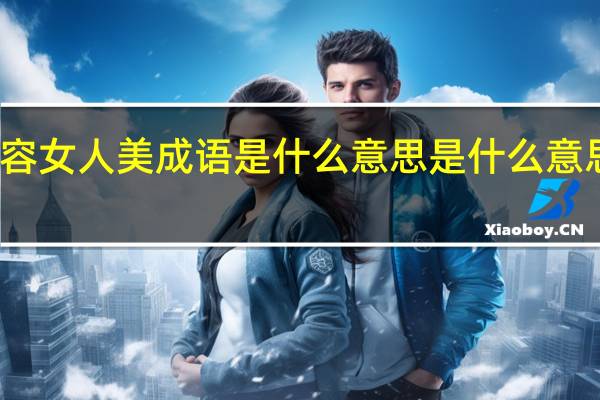 形容女人美成语是什么意思是什么意思是什么