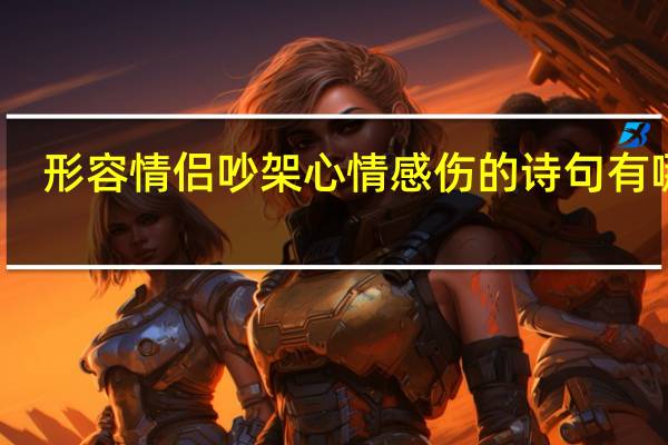 形容情侣吵架心情感伤的诗句有哪些