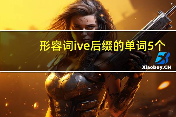 形容词ive后缀的单词5个