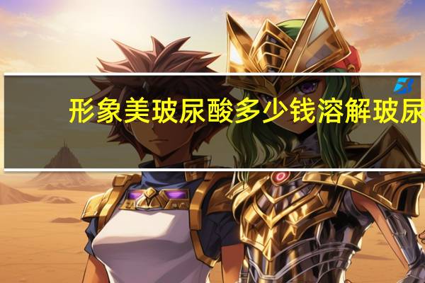 形象美玻尿酸多少钱 溶解玻尿酸要多久