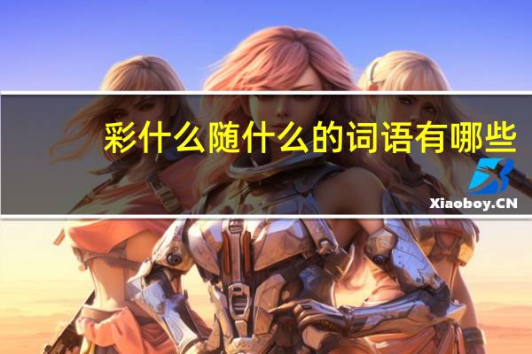 彩什么随什么的词语有哪些?