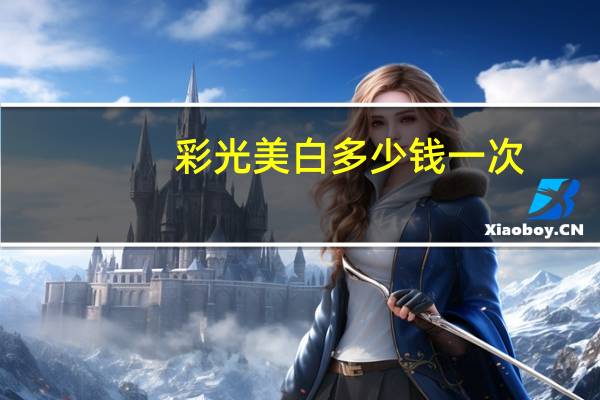彩光美白多少钱一次(你觉得做光子嫩肤怎么样大概需要多少钱)