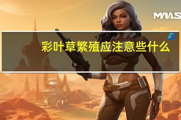 彩叶草繁殖应注意些什么