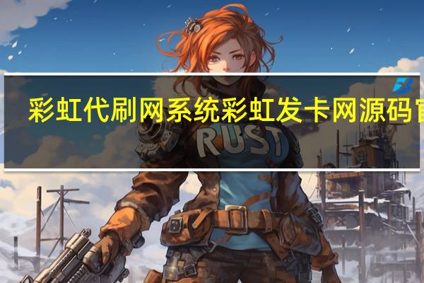 彩虹代刷网系统 彩虹发卡网源码官网(彩虹代刷网官方源码)