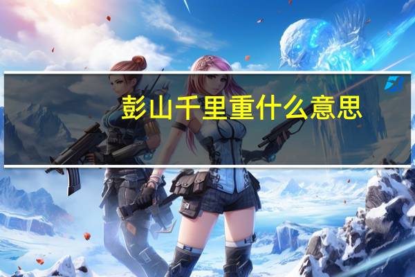 彭山千里重什么意思