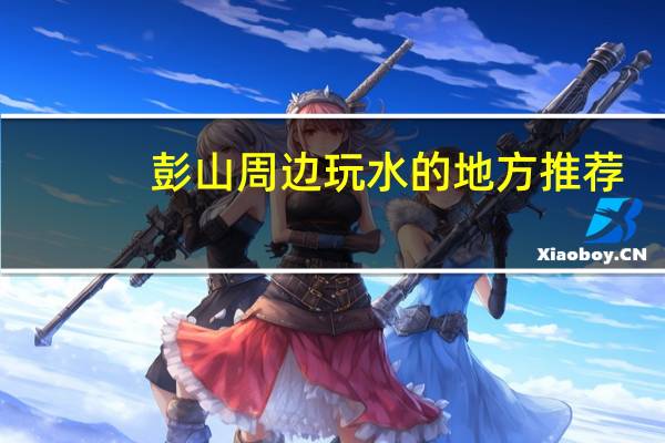 彭山周边玩水的地方推荐