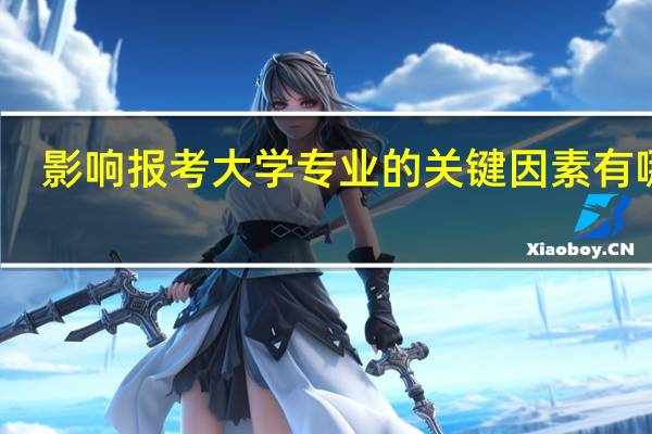 影响报考大学专业的关键因素有哪些