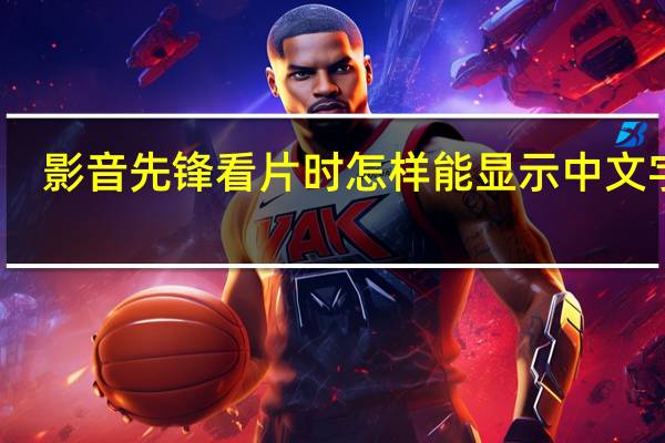 影音先锋看片时怎样能显示中文字幕