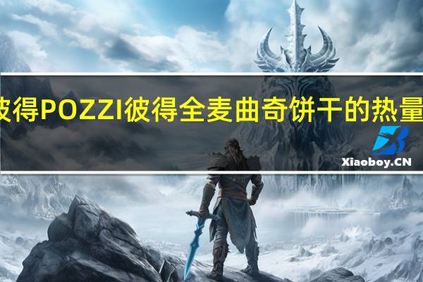 彼得POZZI  彼得 全麦曲奇饼干的热量是多少