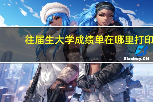 往届生大学成绩单在哪里打印