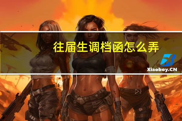 往届生调档函怎么弄