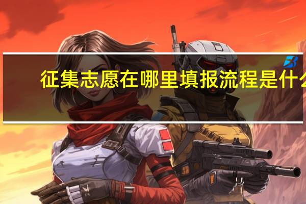 征集志愿在哪里填报流程是什么