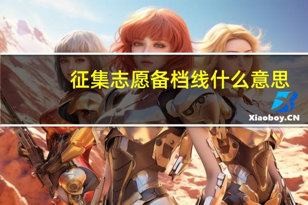 征集志愿备档线什么意思