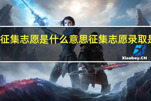 征集志愿是什么意思 征集志愿录取是什么