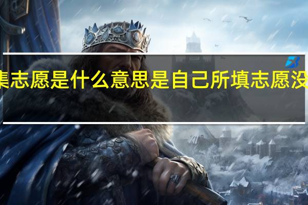 征集志愿是什么意思 是自己所填志愿没被录上吗