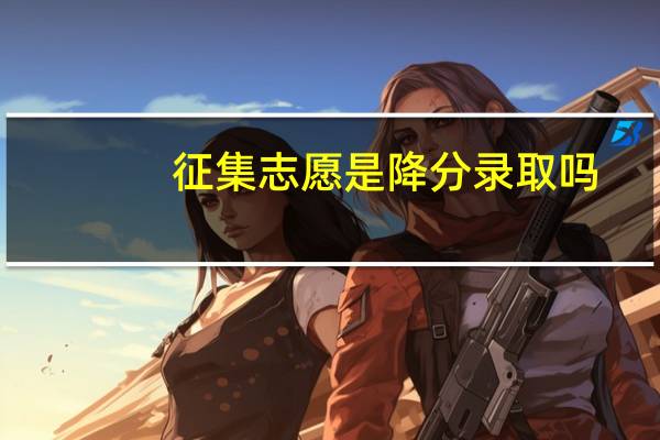 征集志愿是降分录取吗