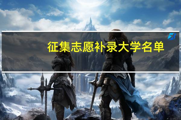 征集志愿补录大学名单