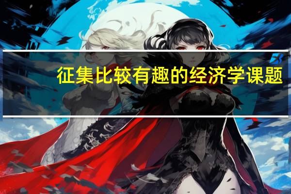 征集比较有趣的经济学课题