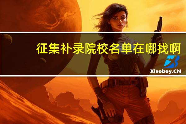 征集补录院校名单在哪找啊