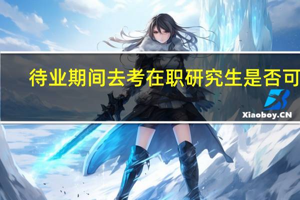待业期间去考在职研究生是否可以